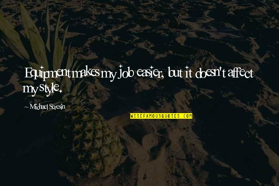Potrykus Quotes By Michael Seresin: Equipment makes my job easier, but it doesn't Potrykus Quotes By Michael Seresin: Equipment makes my job easier, but it doesn't