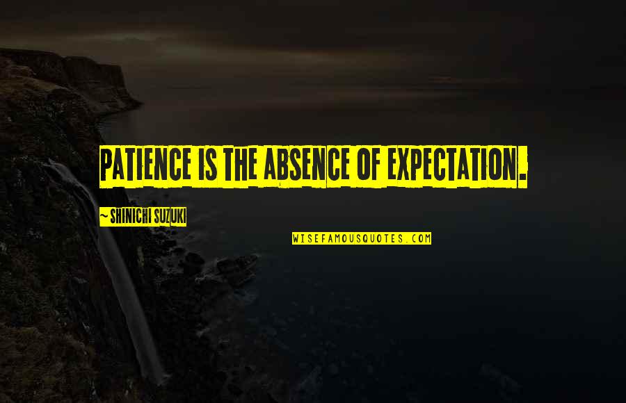 Potrzeba Kamienia Quotes By Shinichi Suzuki: Patience is the absence of expectation.