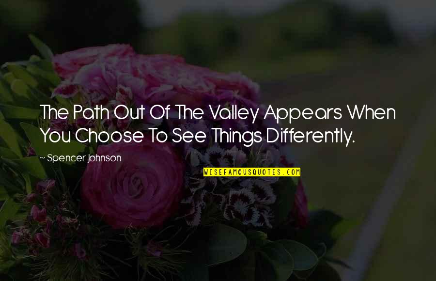 Potrzebujemy Quotes By Spencer Johnson: The Path Out Of The Valley Appears When