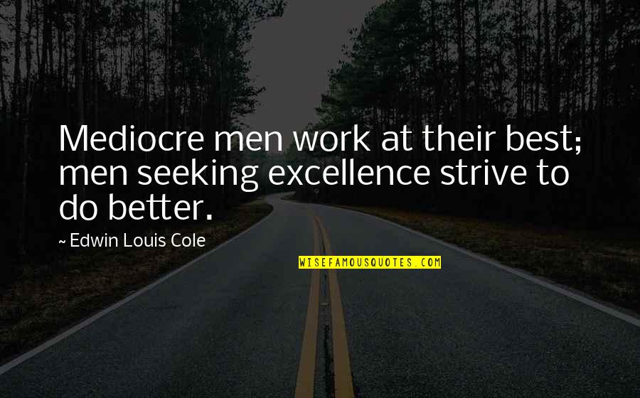 Potrzeby Samorealizacji Quotes By Edwin Louis Cole: Mediocre men work at their best; men seeking Potrzeby Samorealizacji Quotes By Edwin Louis Cole: Mediocre men work at their best; men seeking