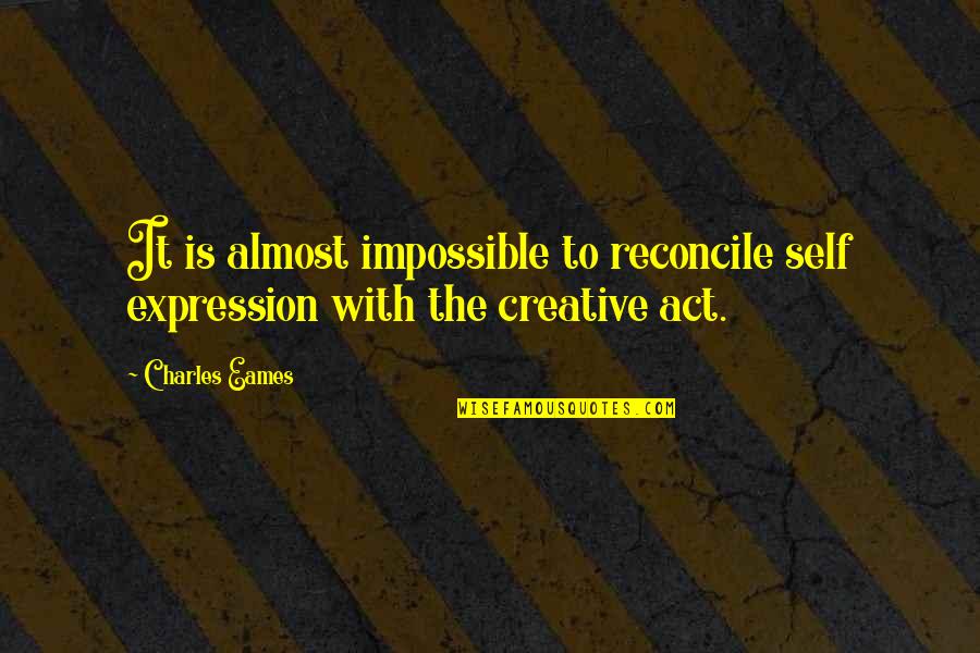 Pots Of Gold Quotes By Charles Eames: It is almost impossible to reconcile self expression