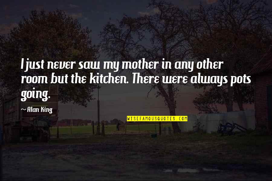 Pots Quotes By Alan King: I just never saw my mother in any Pots Quotes By Alan King: I just never saw my mother in any