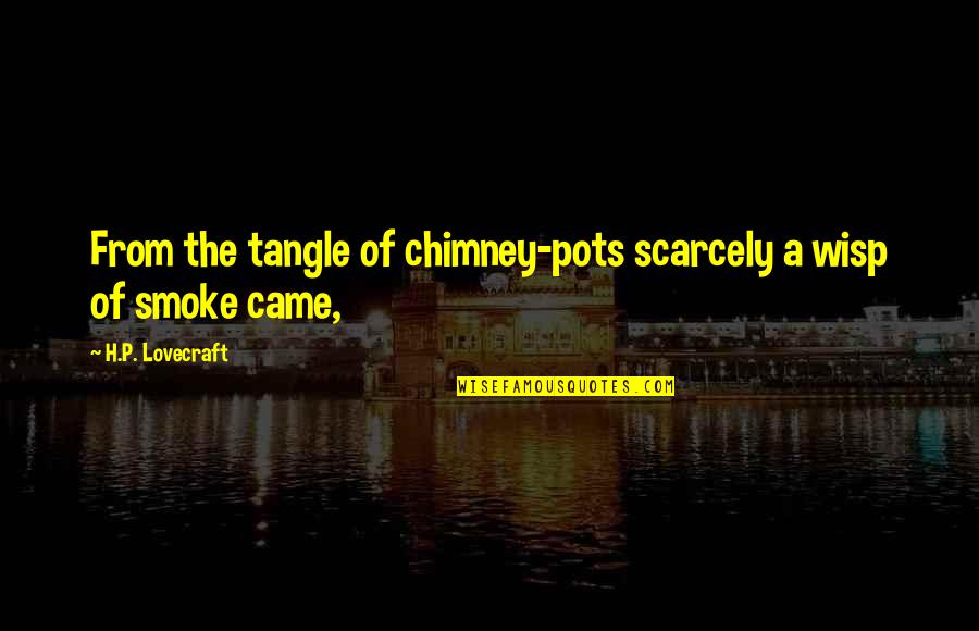 Pots Quotes By H.P. Lovecraft: From the tangle of chimney-pots scarcely a wisp Pots Quotes By H.P. Lovecraft: From the tangle of chimney-pots scarcely a wisp