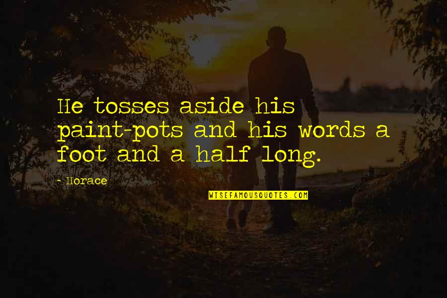 Pots Quotes By Horace: He tosses aside his paint-pots and his words