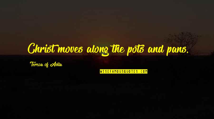 Pots Quotes By Teresa Of Avila: Christ moves along the pots and pans. Pots Quotes By Teresa Of Avila: Christ moves along the pots and pans.