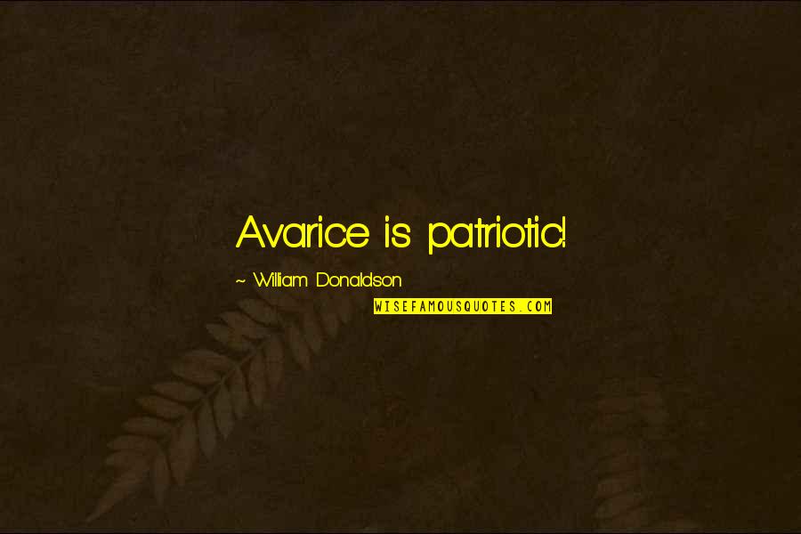 Potsdamer Strasse Quotes By William Donaldson: Avarice is patriotic! Potsdamer Strasse Quotes By William Donaldson: Avarice is patriotic!