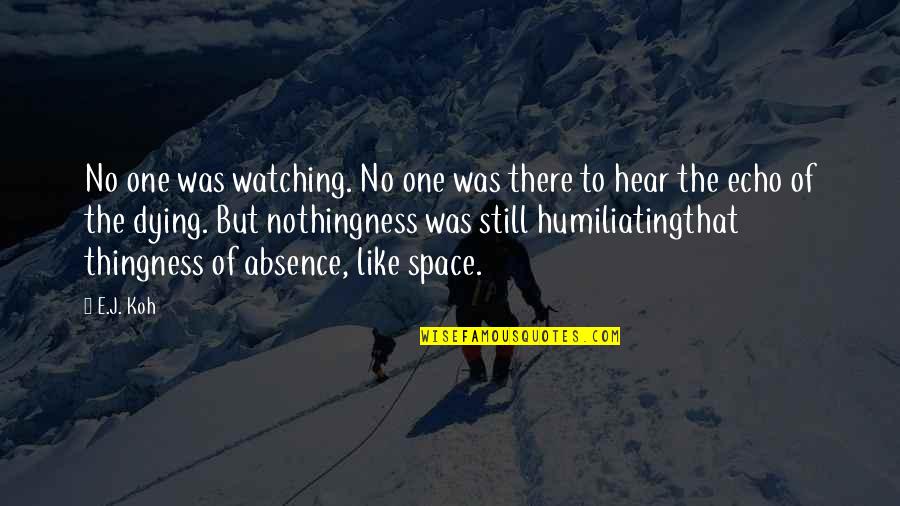 Potsherds Quotes By E.J. Koh: No one was watching. No one was there Potsherds Quotes By E.J. Koh: No one was watching. No one was there