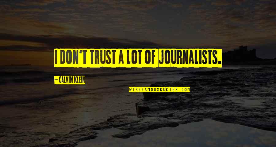 Potshot Taker Quotes By Calvin Klein: I don't trust a lot of journalists. Potshot Taker Quotes By Calvin Klein: I don't trust a lot of journalists.