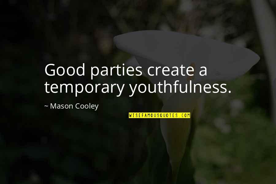 Potshots Quotes By Mason Cooley: Good parties create a temporary youthfulness.