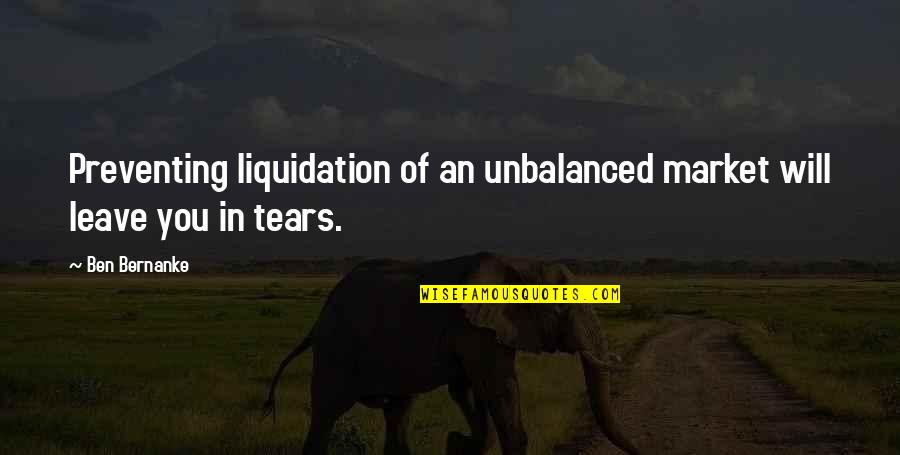 Potsos Lewis Quotes By Ben Bernanke: Preventing liquidation of an unbalanced market will leave