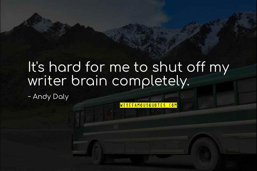 Potsy Happy Quotes By Andy Daly: It's hard for me to shut off my