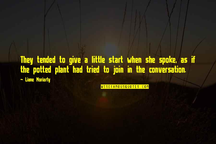Potted Plant Quotes By Liane Moriarty: They tended to give a little start when
