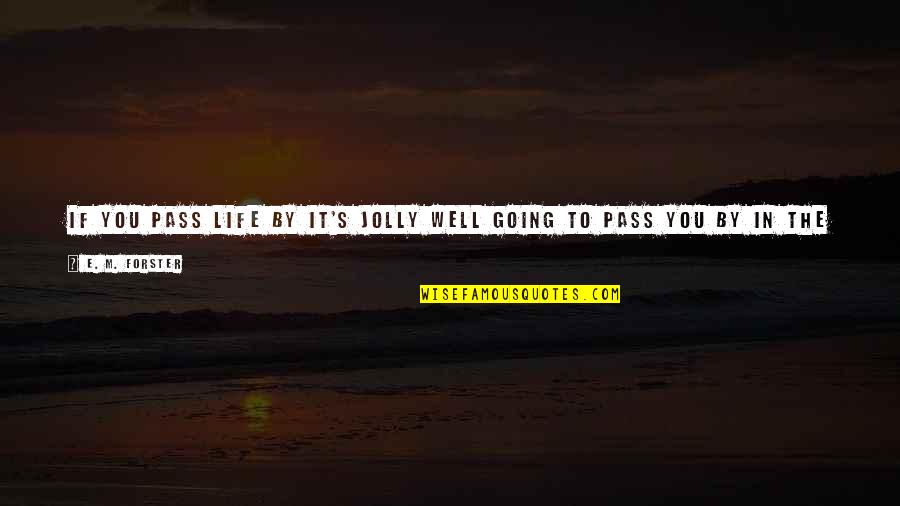 Potted Potter Quotes By E. M. Forster: If you pass life by it's jolly well