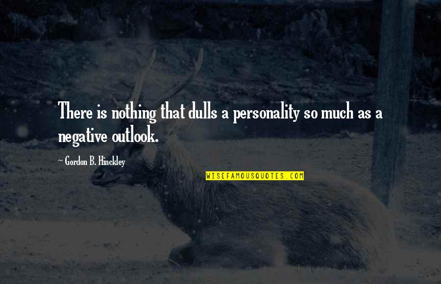 Pottenger Law Quotes By Gordon B. Hinckley: There is nothing that dulls a personality so