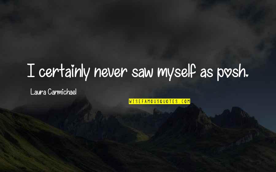 Pottenger Law Quotes By Laura Carmichael: I certainly never saw myself as posh.