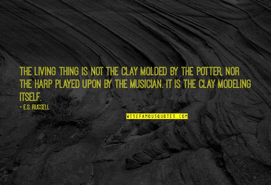 Potter And The Clay Quotes By E.S. Russell: The living thing is not the clay molded