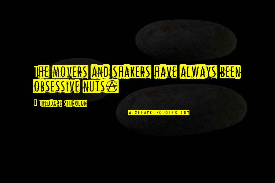Potter S Hand Quotes By Theodore Sturgeon: The movers and shakers have always been obsessive Potter S Hand Quotes By Theodore Sturgeon: The movers and shakers have always been obsessive