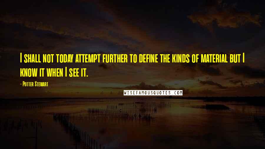 Potter Stewart quotes: I shall not today attempt further to define the kinds of material but I know it when I see it.