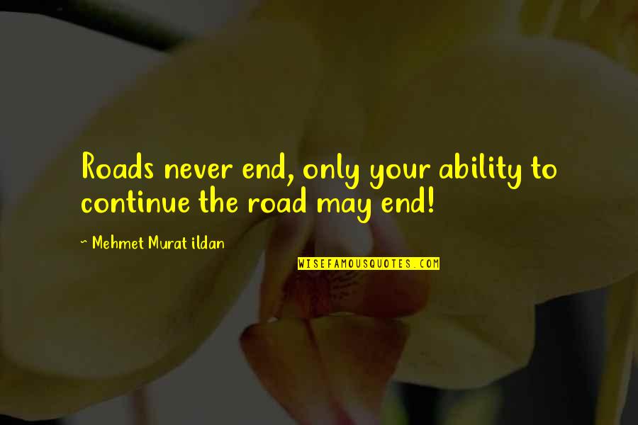Potterer Quotes By Mehmet Murat Ildan: Roads never end, only your ability to continue