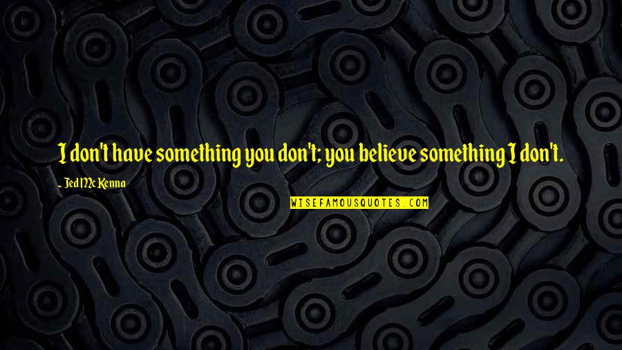 Potterhead Short Quotes By Jed McKenna: I don't have something you don't; you believe