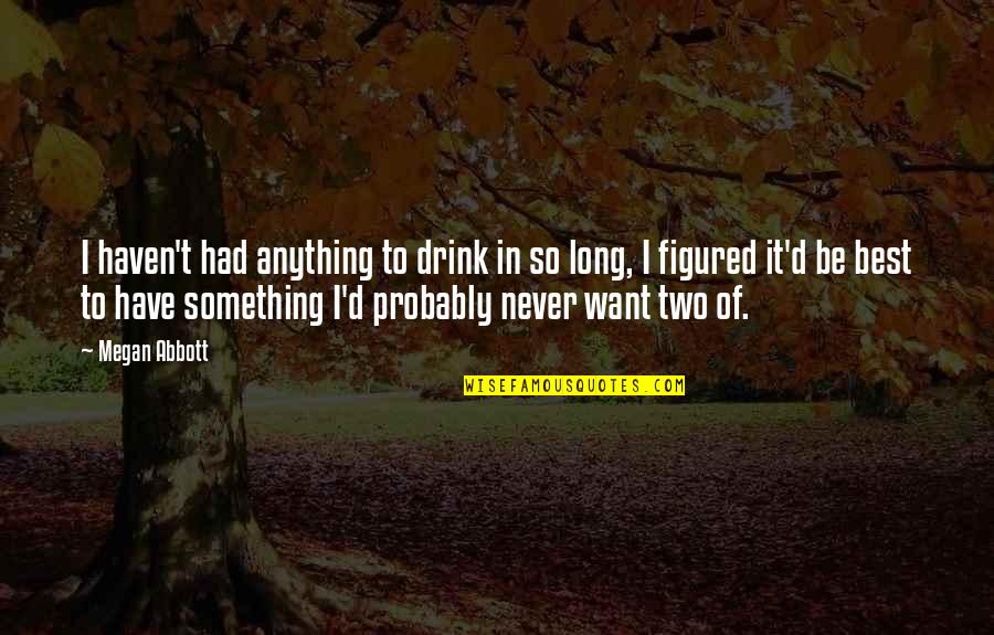 Potterhead Short Quotes By Megan Abbott: I haven't had anything to drink in so Potterhead Short Quotes By Megan Abbott: I haven't had anything to drink in so