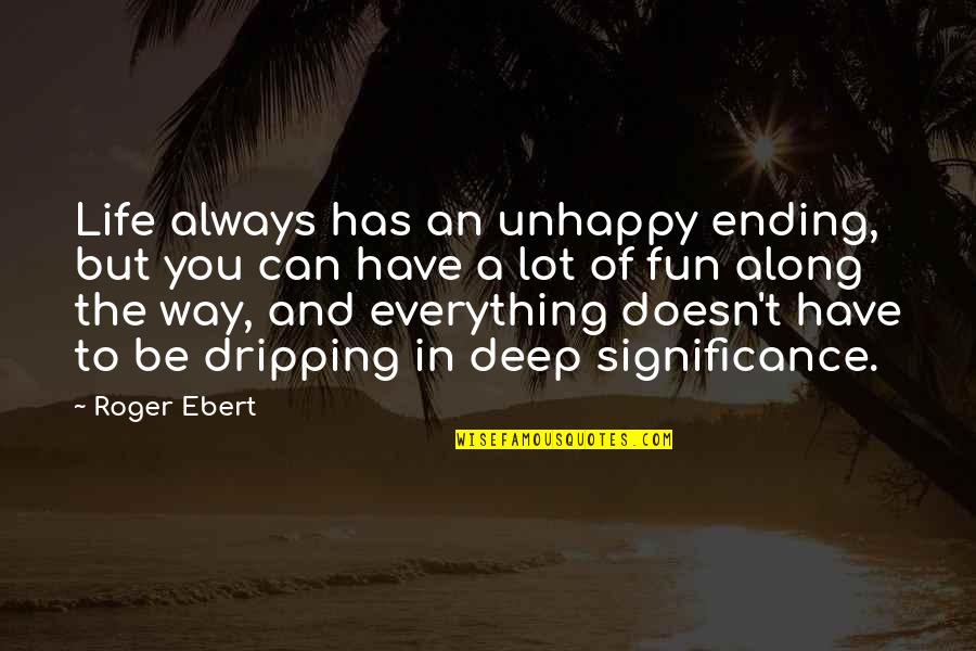 Potterhead Short Quotes By Roger Ebert: Life always has an unhappy ending, but you Potterhead Short Quotes By Roger Ebert: Life always has an unhappy ending, but you