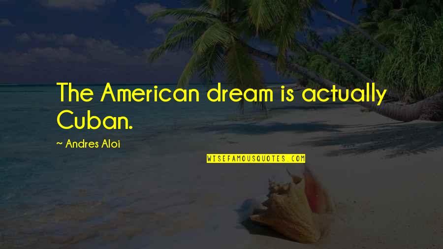 Pottermore Patronus Quotes By Andres Aloi: The American dream is actually Cuban.