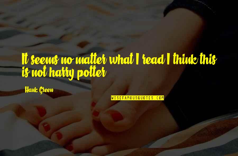 Potters Best Quotes By Hank Green: It seems no matter what I read I