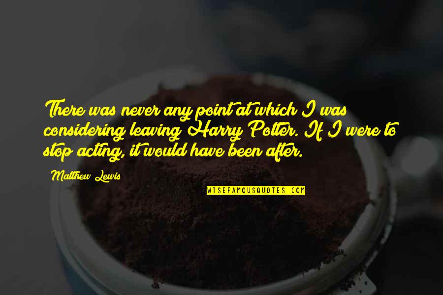 Potters Best Quotes By Matthew Lewis: There was never any point at which I Potters Best Quotes By Matthew Lewis: There was never any point at which I
