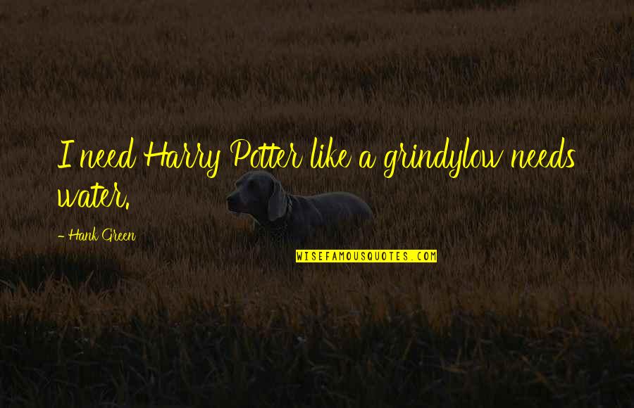 Potters Quotes By Hank Green: I need Harry Potter like a grindylow needs