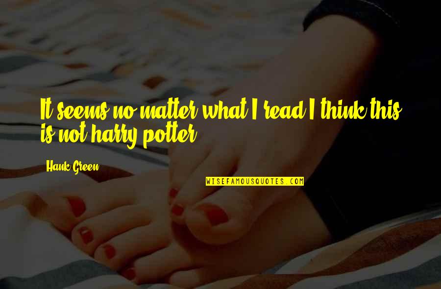 Potters Quotes By Hank Green: It seems no matter what I read I