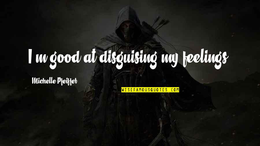 Potterverse Harmful Spells Quotes By Michelle Pfeiffer: I'm good at disguising my feelings.