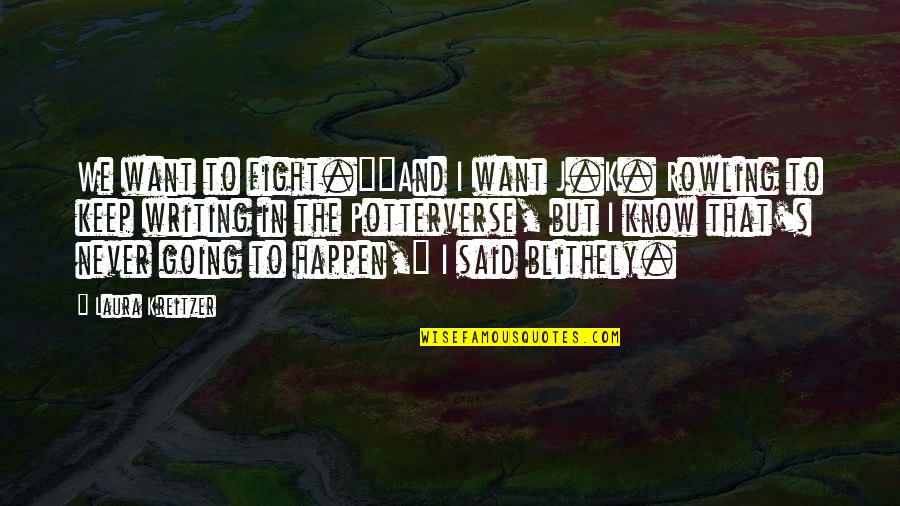 Potterverse Quotes By Laura Kreitzer: We want to fight.""And I want J.K. Rowling Potterverse Quotes By Laura Kreitzer: We want to fight.""And I want J.K. Rowling