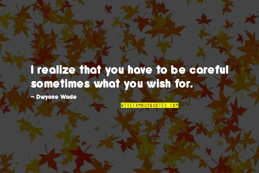 Potterverse Undertale Quotes By Dwyane Wade: I realize that you have to be careful