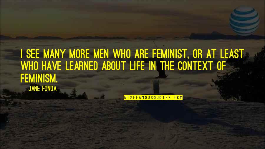 Potterworld Quotes By Jane Fonda: I see many more men who are feminist,