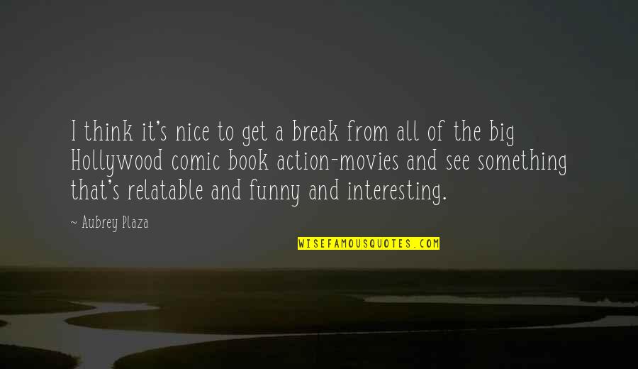 Pottery Barn Quotes By Aubrey Plaza: I think it's nice to get a break Pottery Barn Quotes By Aubrey Plaza: I think it's nice to get a break
