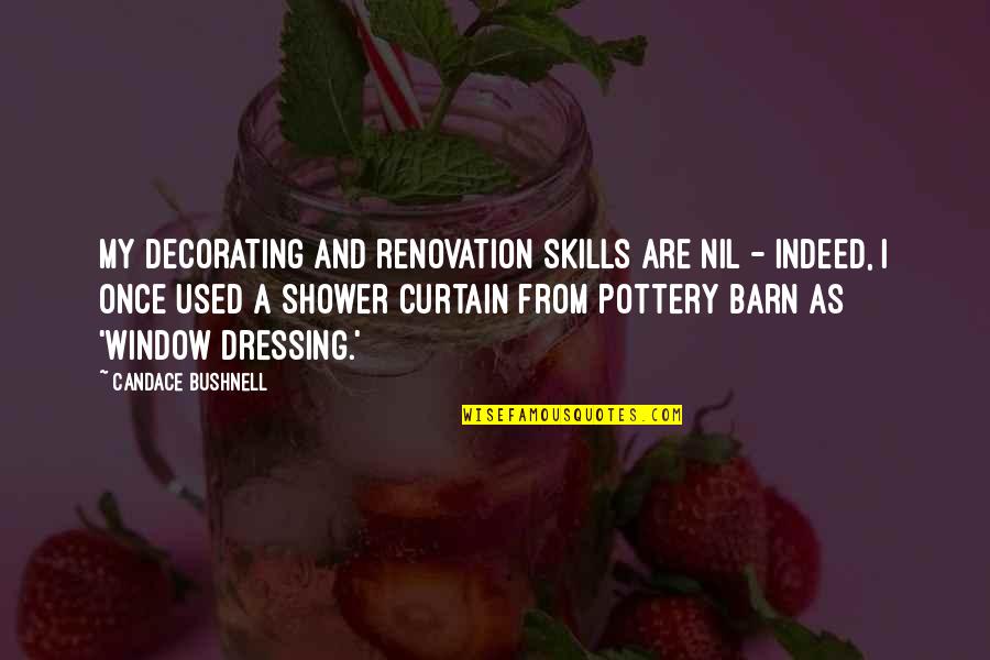 Pottery Barn Quotes By Candace Bushnell: My decorating and renovation skills are nil - Pottery Barn Quotes By Candace Bushnell: My decorating and renovation skills are nil -
