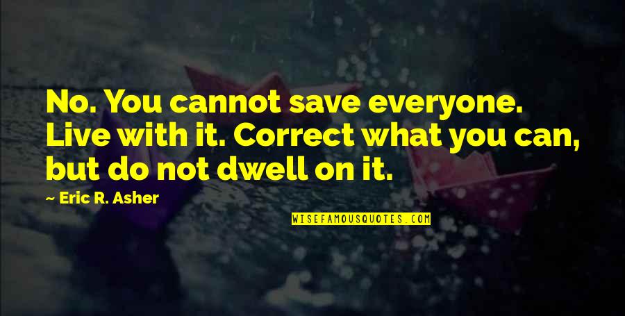 Pottery Barn Quotes By Eric R. Asher: No. You cannot save everyone. Live with it. Pottery Barn Quotes By Eric R. Asher: No. You cannot save everyone. Live with it.