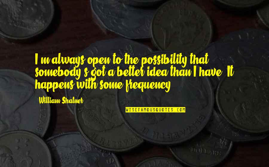 Pottery Class Quotes By William Shatner: I'm always open to the possibility that somebody's