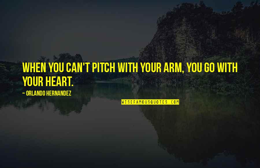 Pottery Making Quotes By Orlando Hernandez: When you can't pitch with your arm, you Pottery Making Quotes By Orlando Hernandez: When you can't pitch with your arm, you