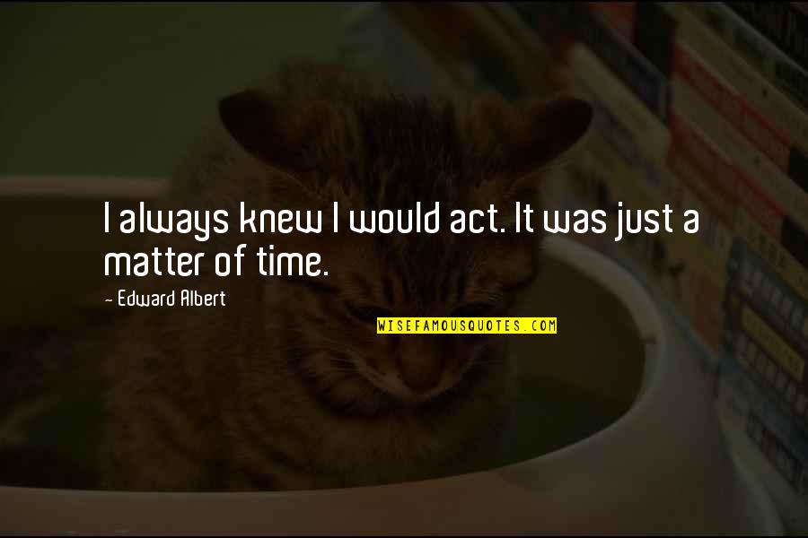 Pottery Perfectly Imperfect Quotes By Edward Albert: I always knew I would act. It was Pottery Perfectly Imperfect Quotes By Edward Albert: I always knew I would act. It was