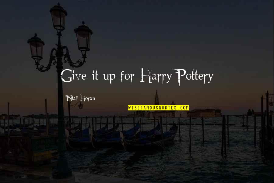 Pottery Quotes By Niall Horan: Give it up for Harry Pottery