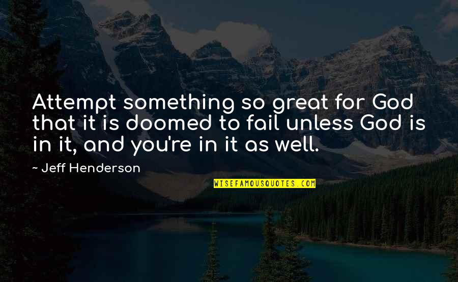 Potthoff Hamm Quotes By Jeff Henderson: Attempt something so great for God that it