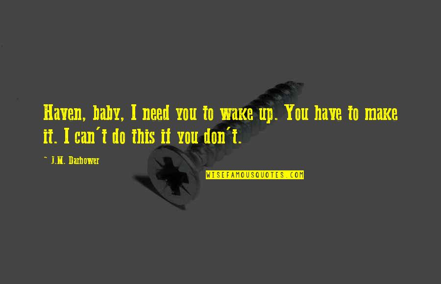 Pottier Home Quotes By J.M. Darhower: Haven, baby, I need you to wake up. Pottier Home Quotes By J.M. Darhower: Haven, baby, I need you to wake up.