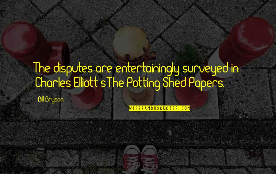 Potting Quotes By Bill Bryson: The disputes are entertainingly surveyed in Charles Elliott's