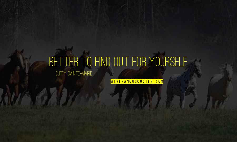 Potting Shed Quotes By Buffy Sainte-Marie: Better to find out for yourself