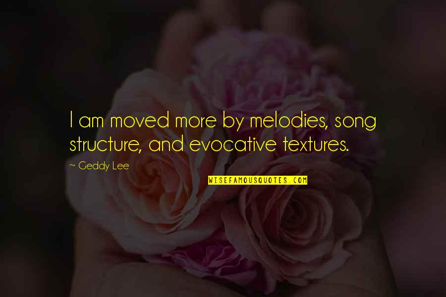 Potting Shed Quotes By Geddy Lee: I am moved more by melodies, song structure,