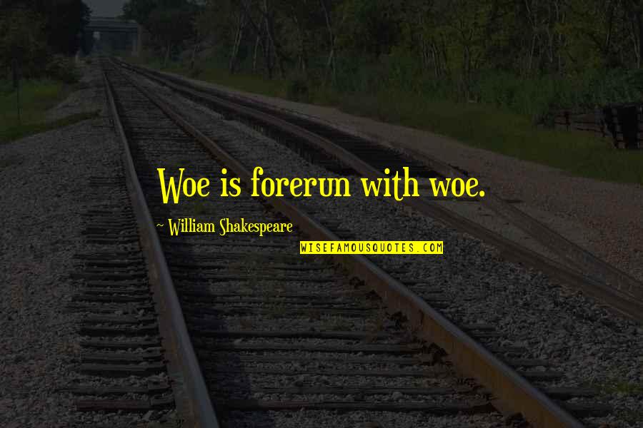 Pottinger Quotes By William Shakespeare: Woe is forerun with woe.