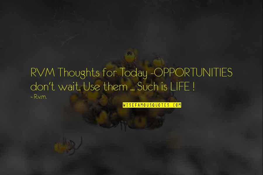 Pottinger Steel Quotes By R.v.m.: RVM Thoughts for Today -OPPORTUNITIES don't wait. Use