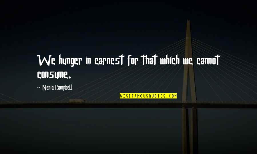 Pottles Quotes By Nenia Campbell: We hunger in earnest for that which we Pottles Quotes By Nenia Campbell: We hunger in earnest for that which we